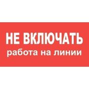 Плакат пластиковый «НЕ ВКЛЮЧАТЬ РАБОТА НА ЛИНИИ»  200х100 мм